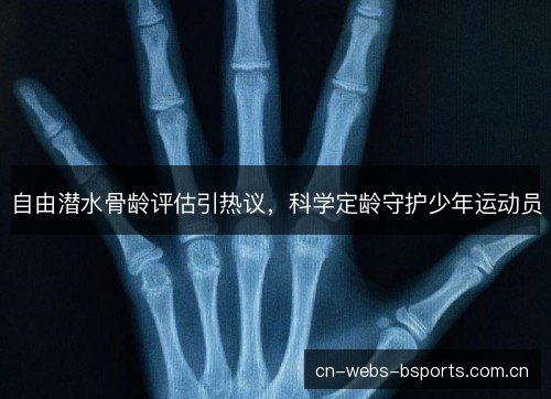 自由潜水骨龄评估引热议，科学定龄守护少年运动员